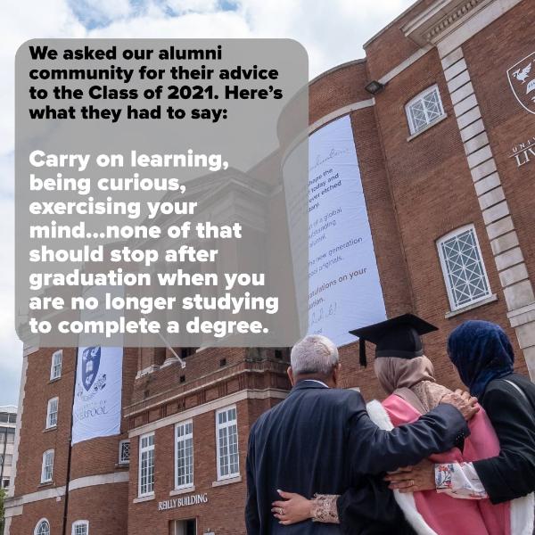 Carry on learning, being curious, exercising your mind... none of that should stop after graduation when you are no longer studying to complete a degree. 