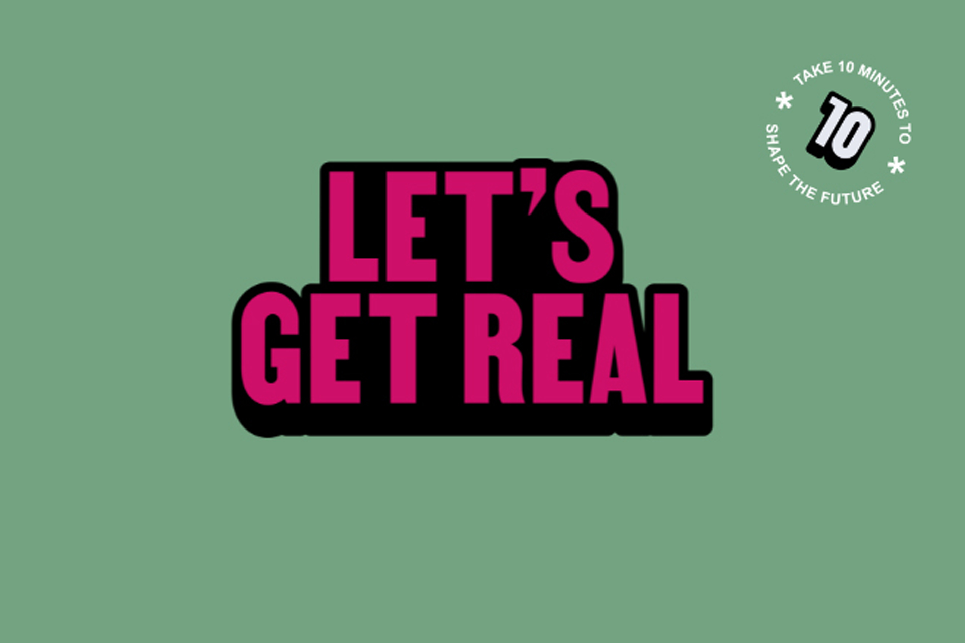 Text reads: Let's get real. Take 10 minutes to shape the future.